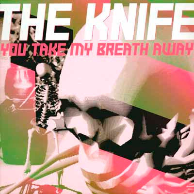 The Knife – You Take My Breath Away