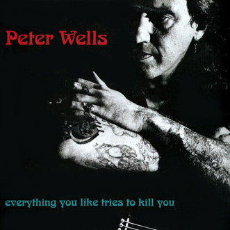 Peter Wells – Everything You Like Tries To Kill You