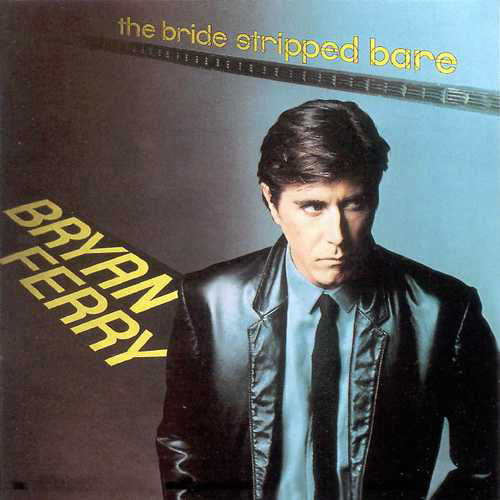 Bryan Ferry – The Bride Stripped Bare