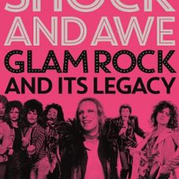 Shock and Awe: Glam Rock and Its Legacy, from the Seventies to the Twenty-first Century by Simon Reynolds