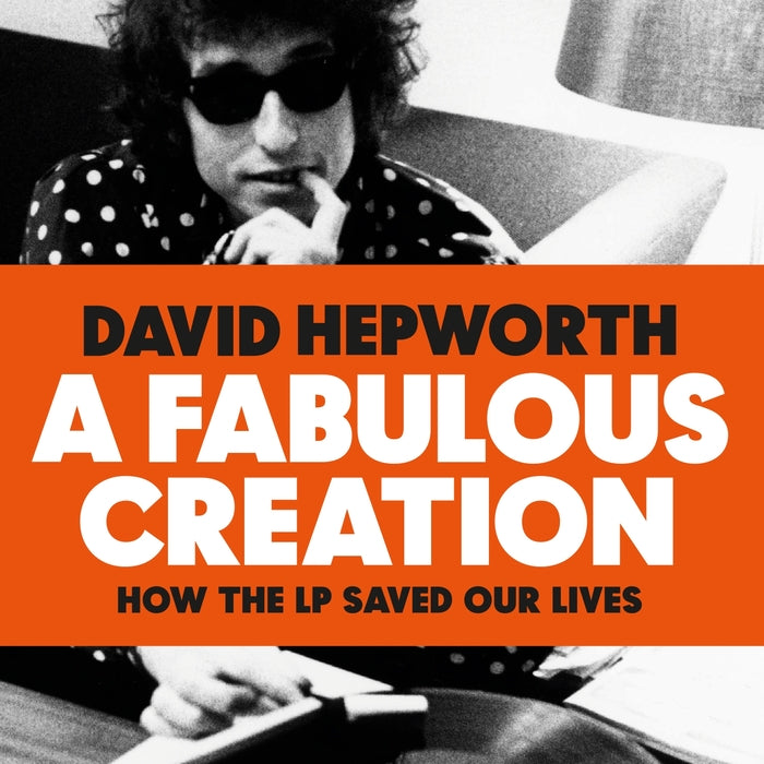A Fabulous Creation: How the LP Saved Our Lives - David Hepworth
