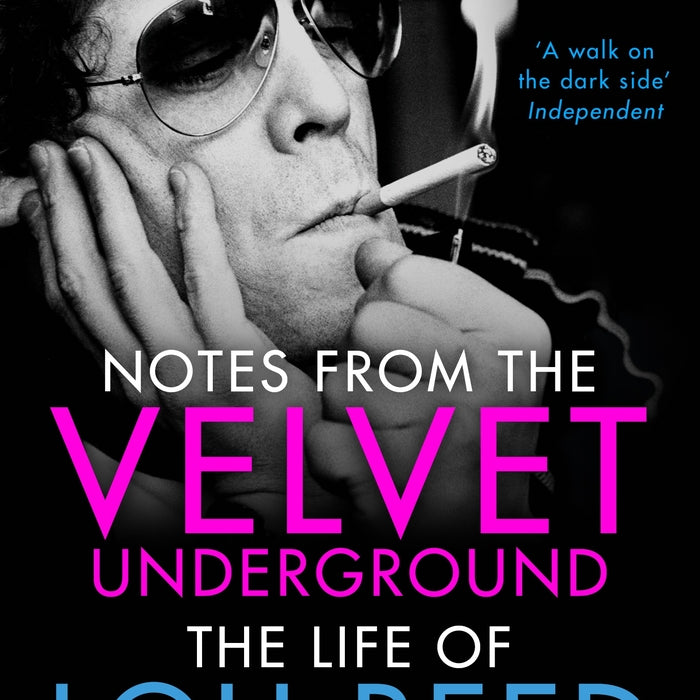 Notes from the Velvet Underground: The Life of Lou Reed - Howard Sounes