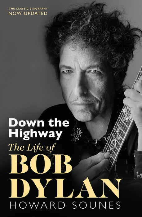 Down The Highway: The Life Of Bob Dylan - Howard Sounes