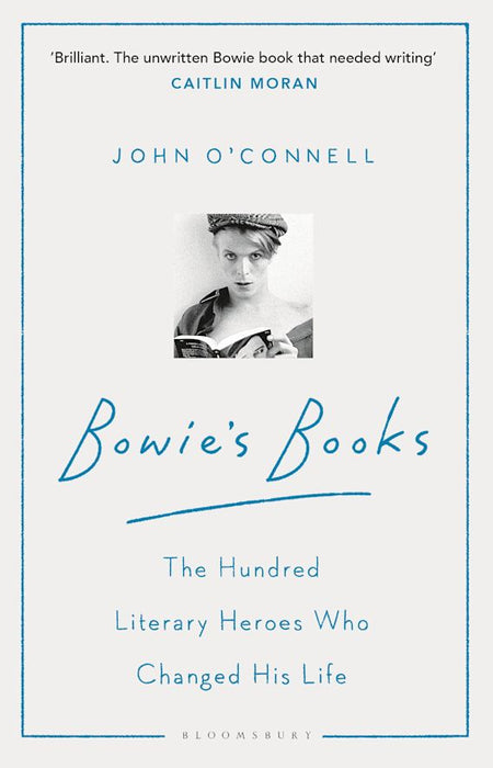 Bowie's Books: The Hundred Literary Heroes Who Changed His Life - John O'Connell