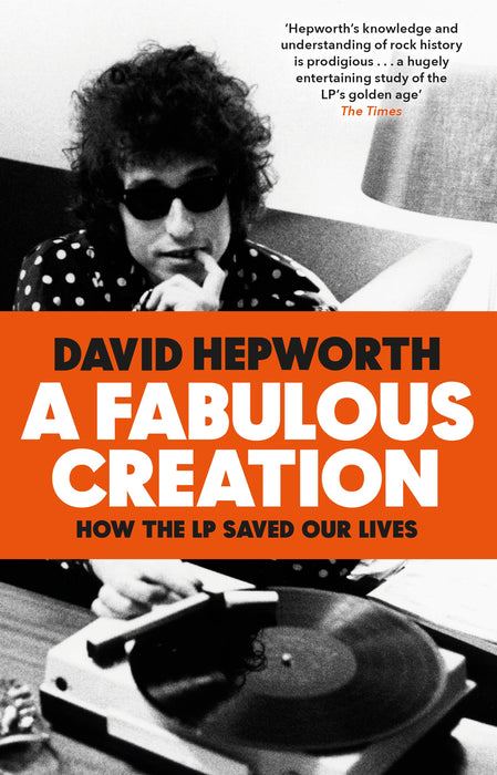 A Fabulous Creation: How the LP Saved Our Lives - David Hepworth
