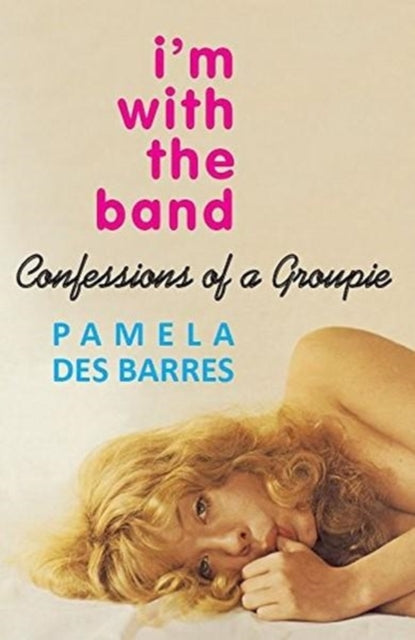 I'm with the Band : Confessions of a Groupie by Pamela Des Barres (Author)