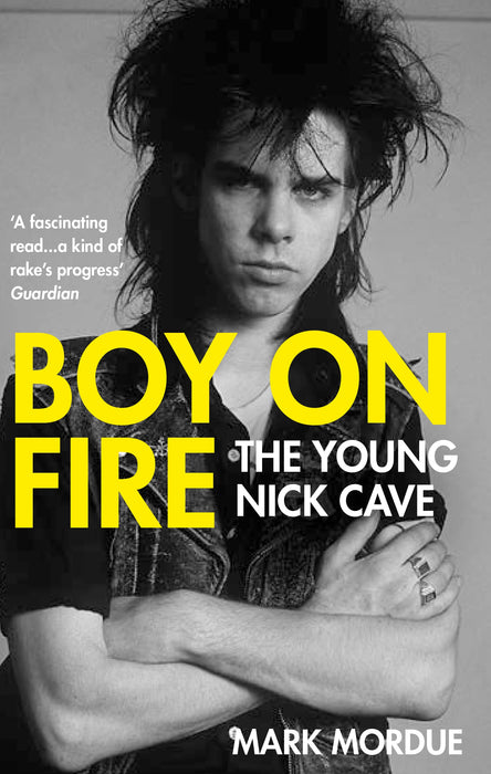 Mark Mordue - Boy On Fire: The Young Nick Cave