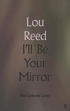 I'll Be Your Mirror: The Collected Lyrics by Lou Reed