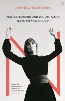 You Are Beautiful and You Are Alone: The Biography of Nico - Jennifer Otter Bickerdike