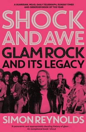 Shock and Awe: Glam Rock and Its Legacy, from the Seventies to the Twenty-first Century by Simon Reynolds